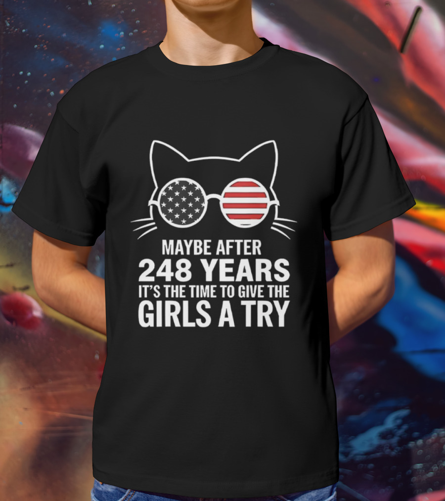 Maybe After 248 Years It’s The Time To Give The Girls A Try Cat With American Flag Sunglasses T-Shirt