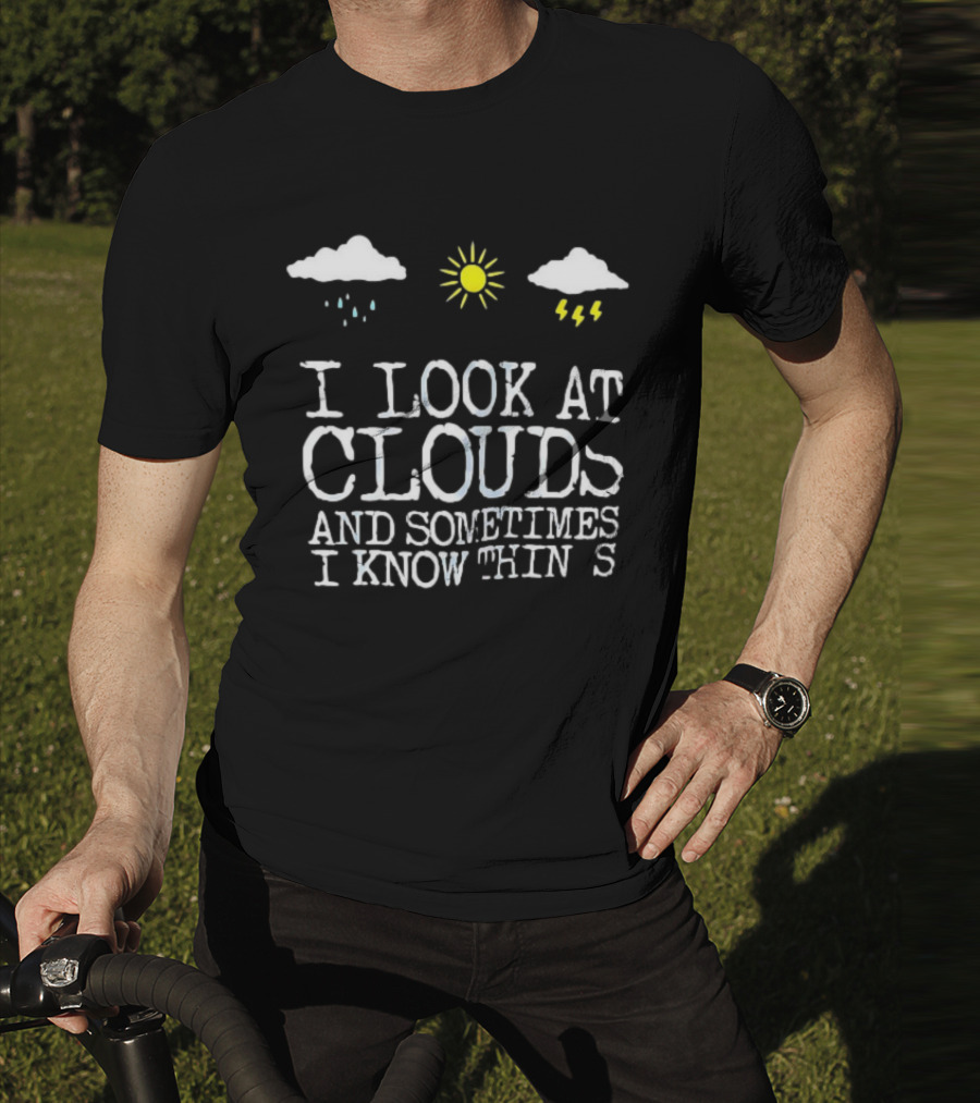 I Look At Clouds And Sometimes I Know Things Sun And Rain Cloud T-Shirt