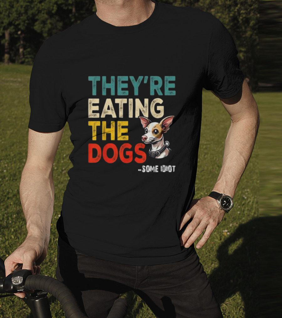THEY’RE EATING THE DOGS - SOME IDIOT T-Shirt