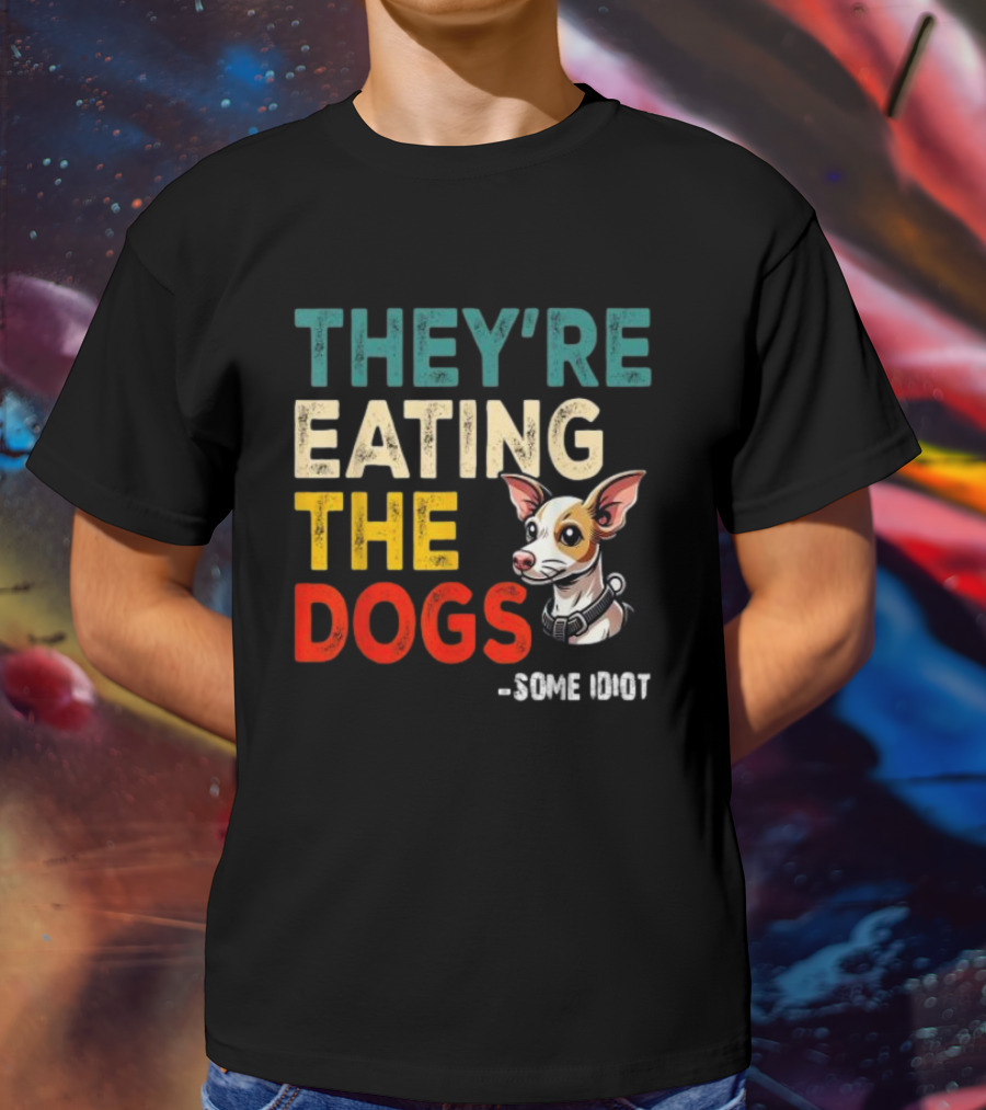 THEY’RE EATING THE DOGS - SOME IDIOT T-Shirt
