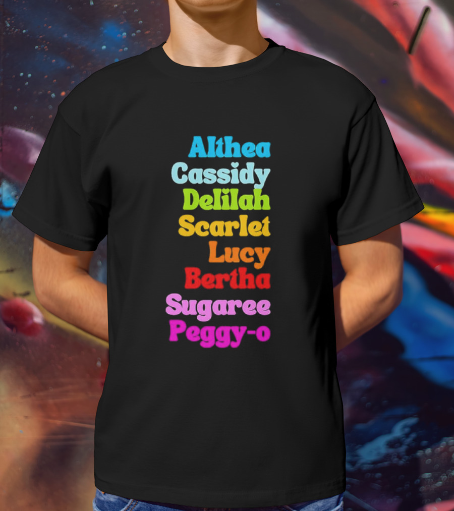 Althea Cassidy Delilah Scarlet Lucy Bertha Sugaree Peggy-O T-Shirt