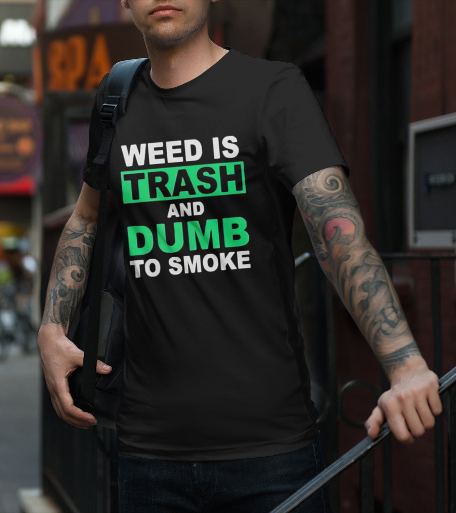 Weed Is Trash And Dumb To Smoke T-Shirt