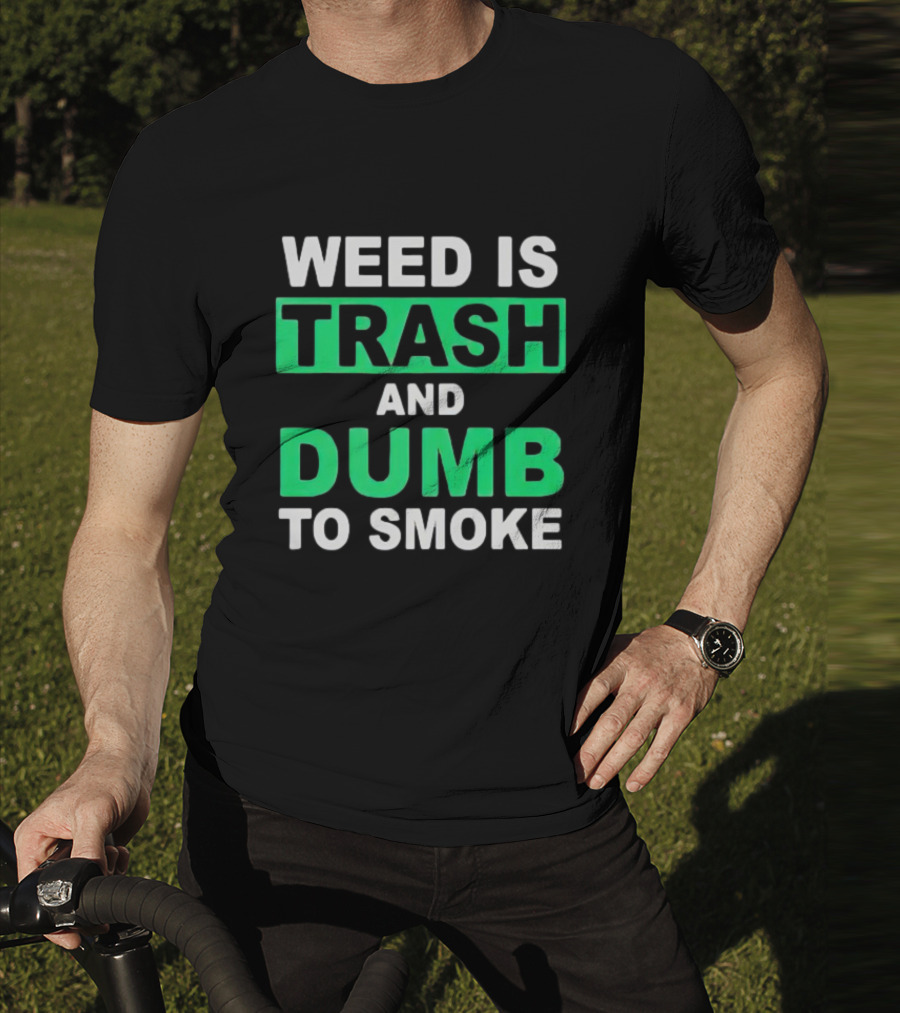 Weed Is Trash And Dumb To Smoke T-Shirt
