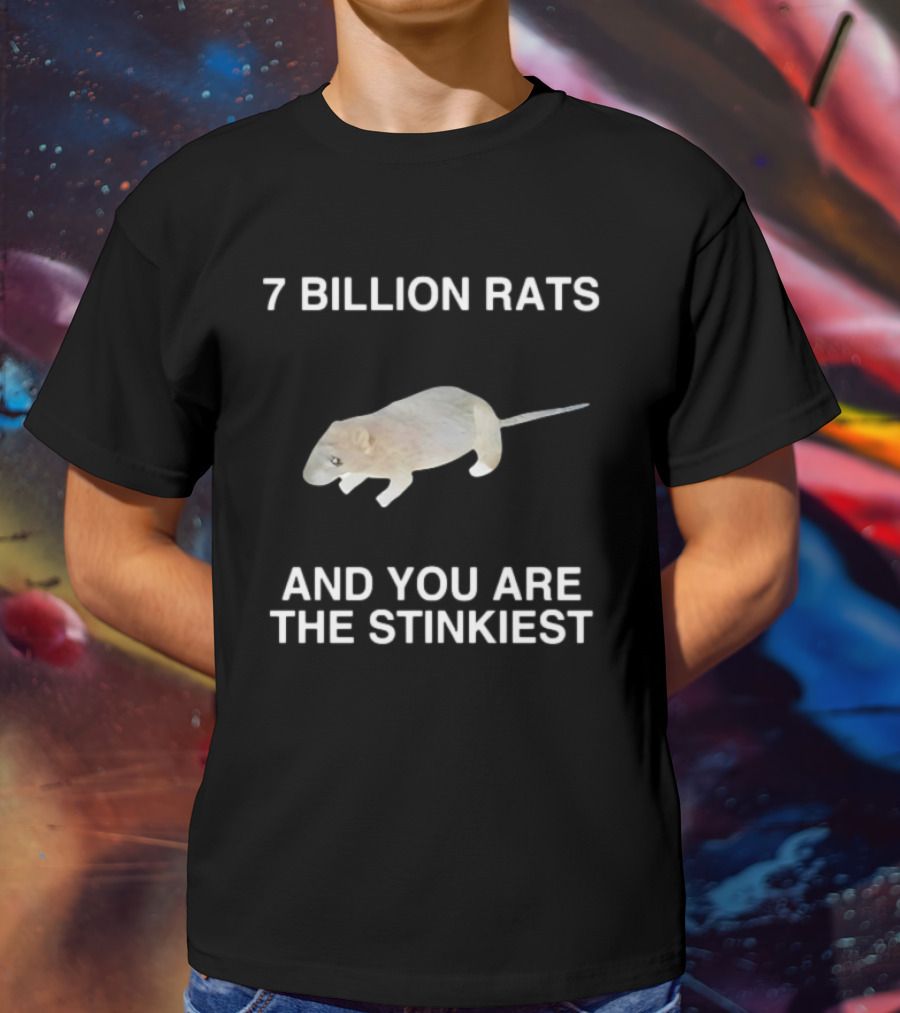 7 Billion Rats And You Are The Stinkiest Rat T-Shirt