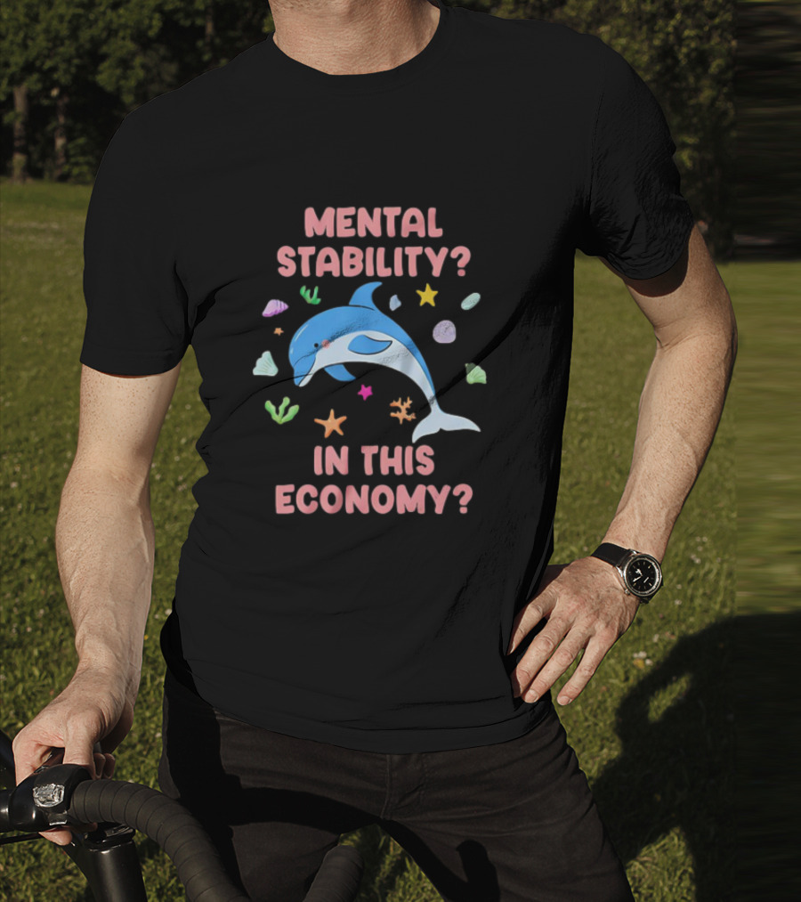 Mental Stability Dolphin In This Economy T-Shirt