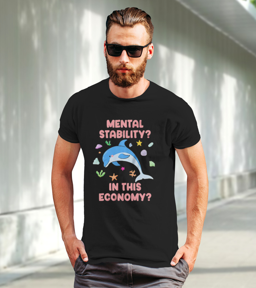 Mental Stability Dolphin In This Economy T-Shirt
