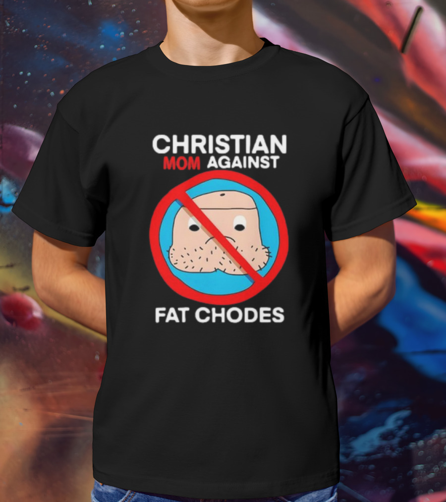 Christian Mom Against Fat Chodes No T-Shirt