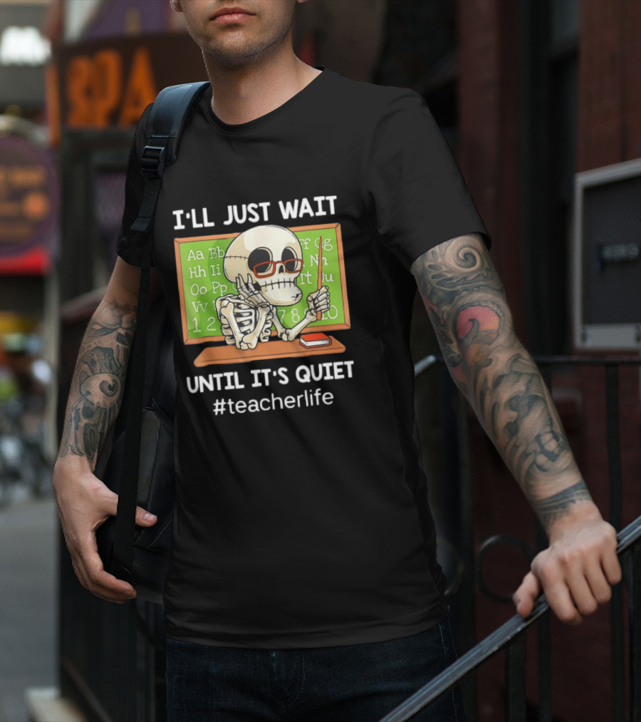 I'LL JUST WAIT UNTIL IT'S QUIET SKELETON TEACHERLIFE CLASSROOM BLACKBOARD T-Shirt