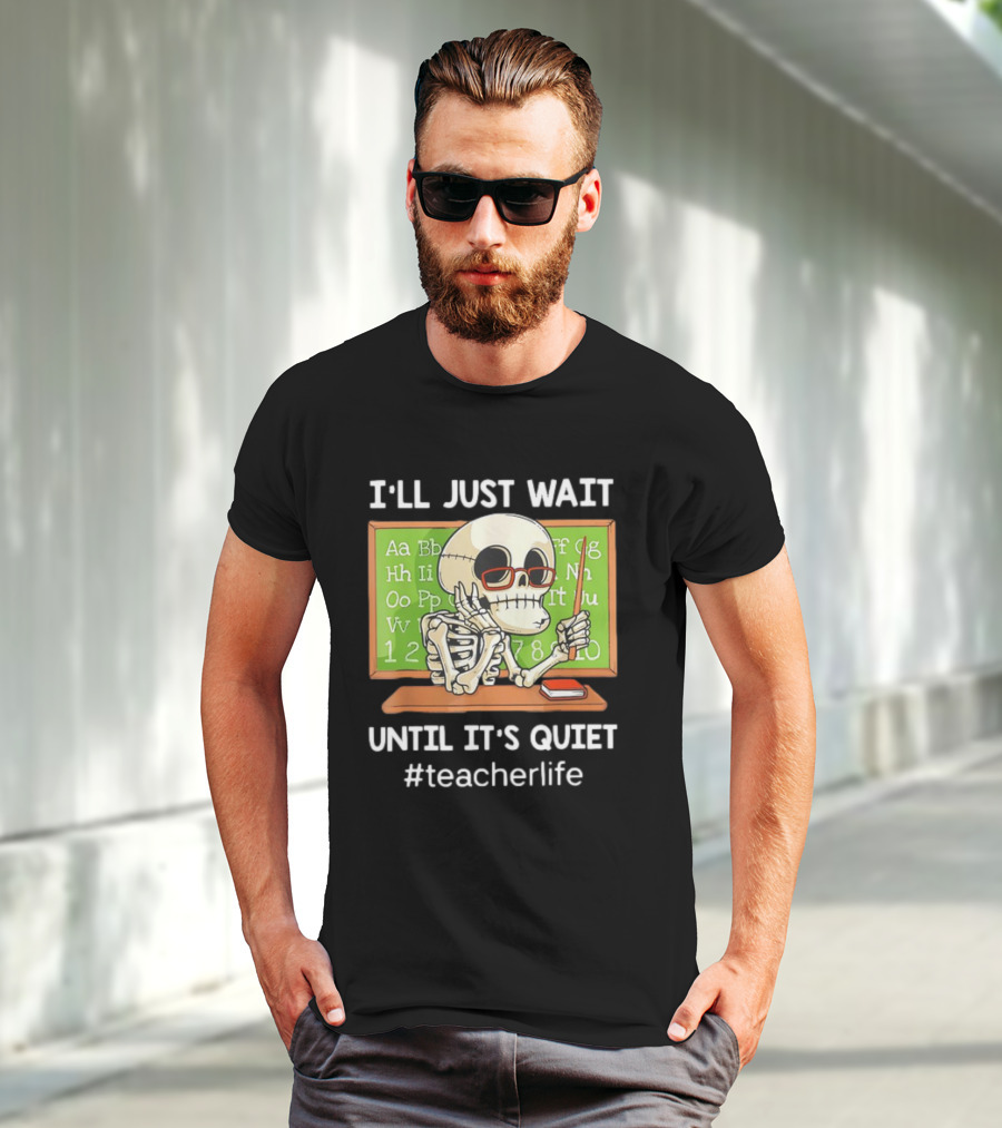 I'LL JUST WAIT UNTIL IT'S QUIET SKELETON TEACHERLIFE CLASSROOM BLACKBOARD T-Shirt