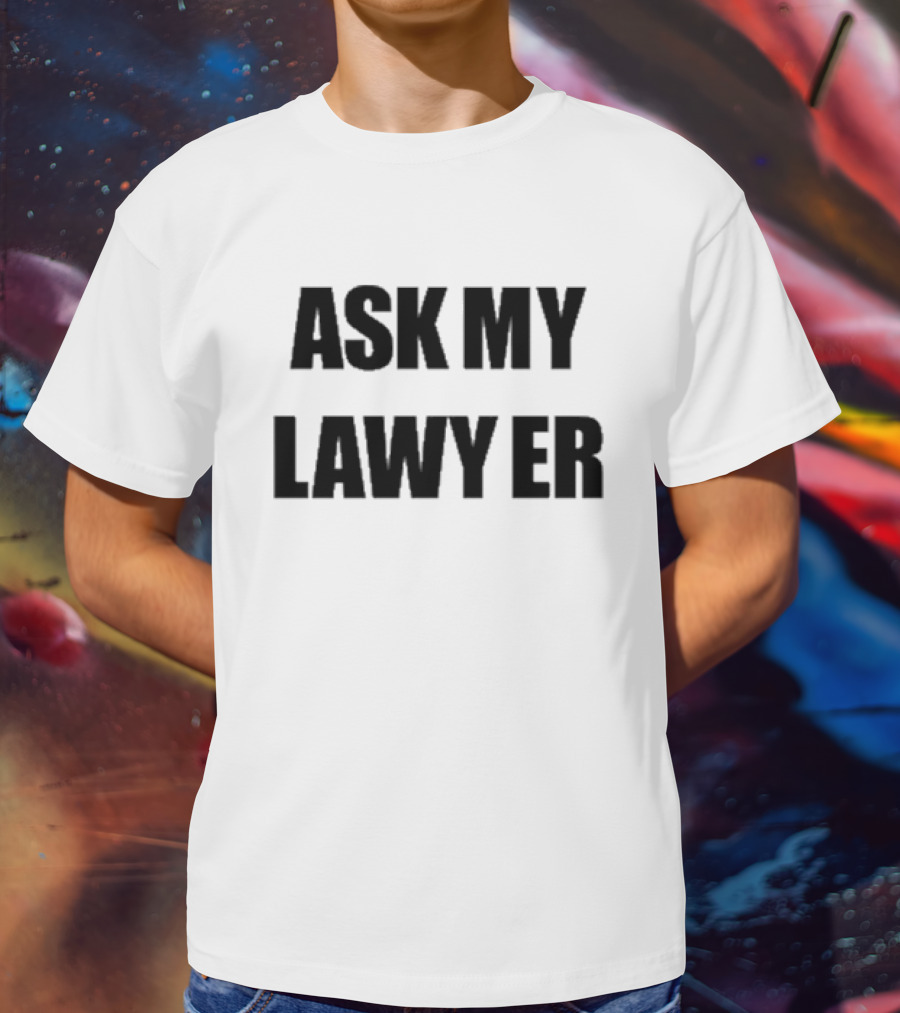 ASK MY LAWYER T-Shirt