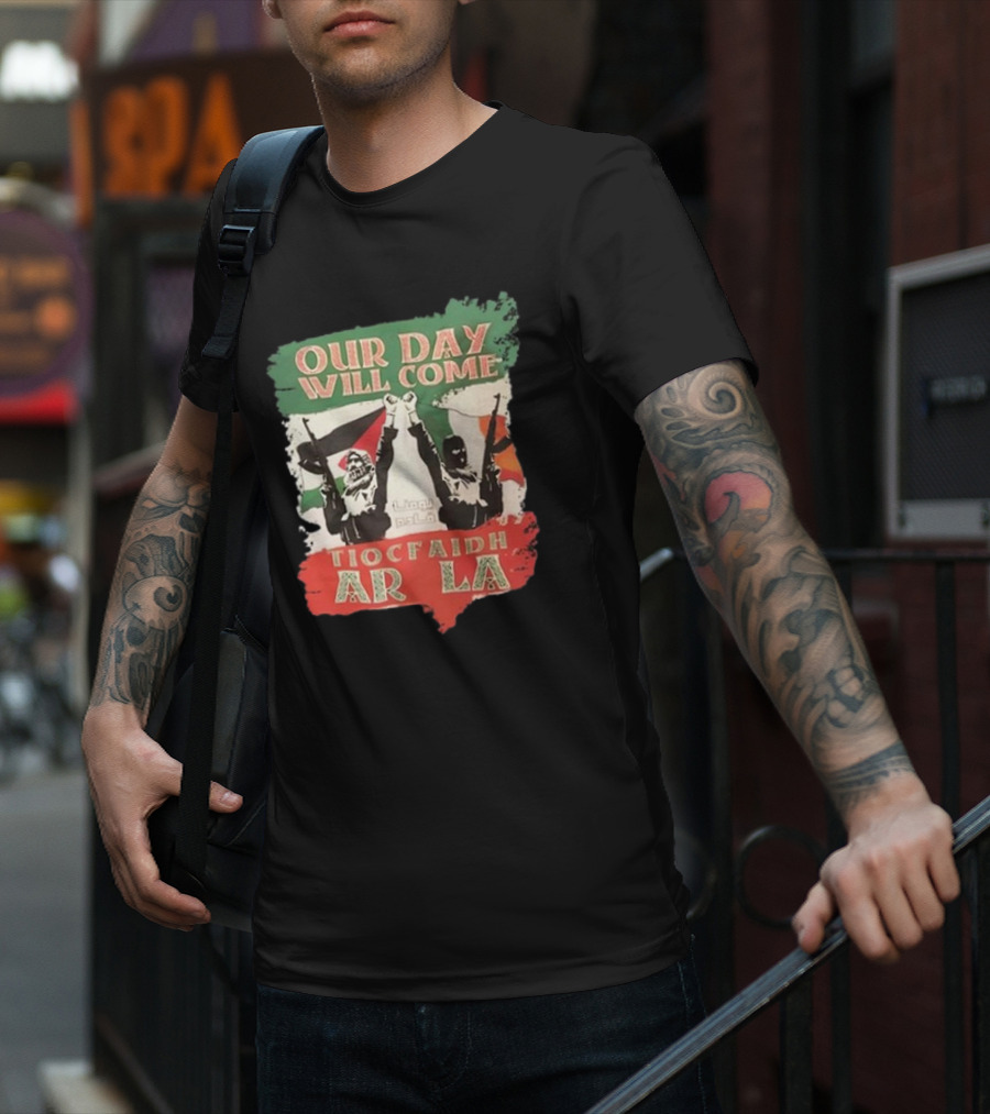 Our Day Will Come Tiocfaidh Ar La Flags And Protest T-Shirt
