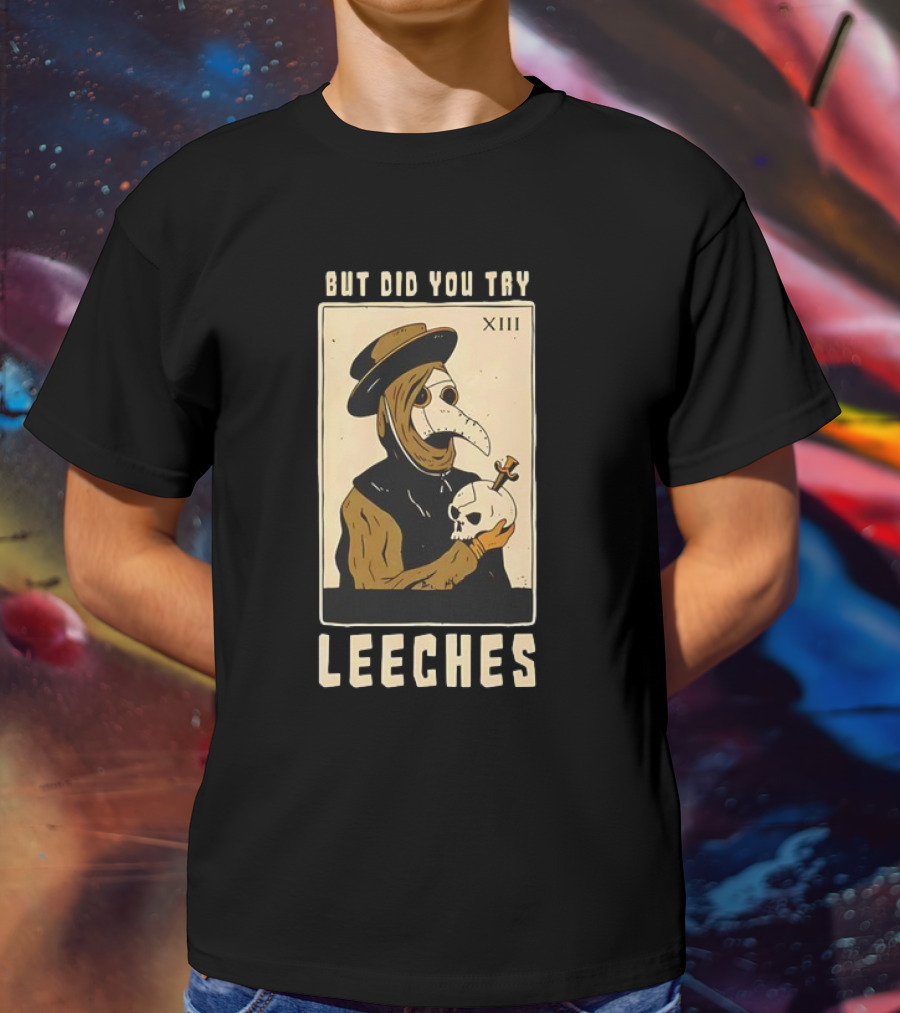 But Did You Try Leeches Doctor Middle Age Medicine Plague Mask Skull T-Shirt