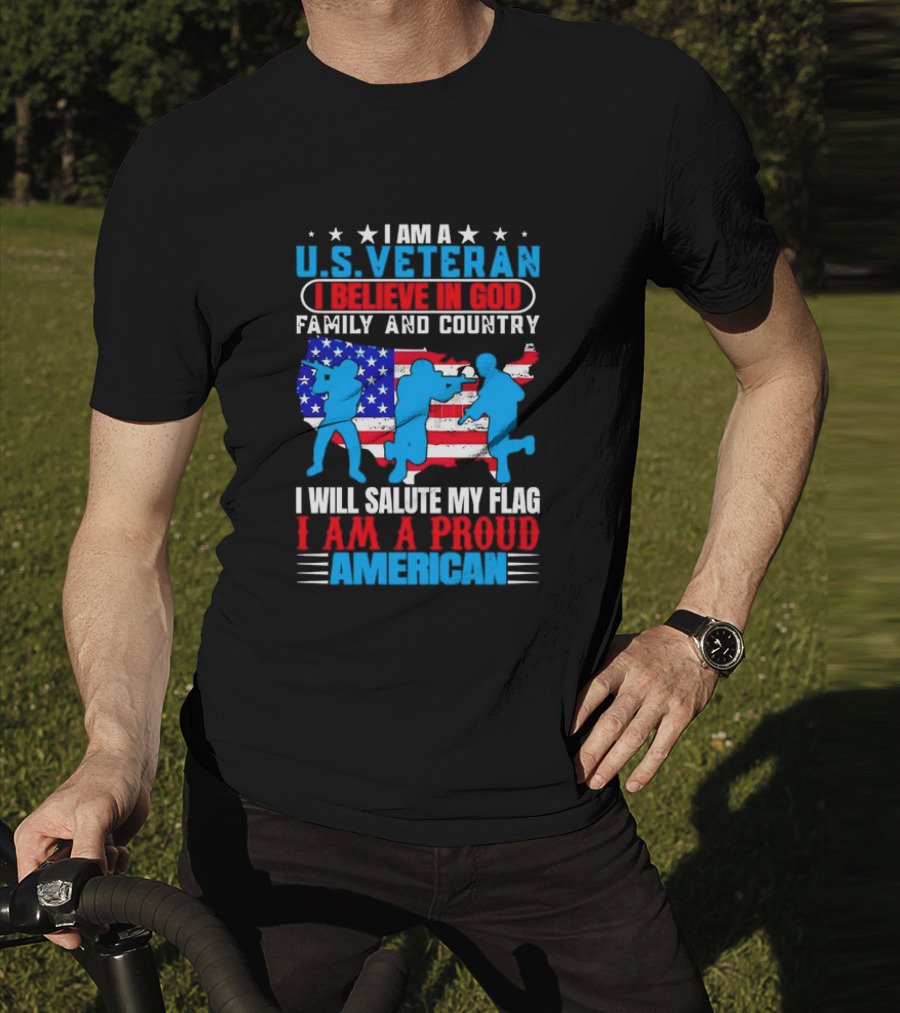I Am A U.S. Veteran I Believe In God Family And Country I Will Salute My Flag I Am A Proud American T-Shirt