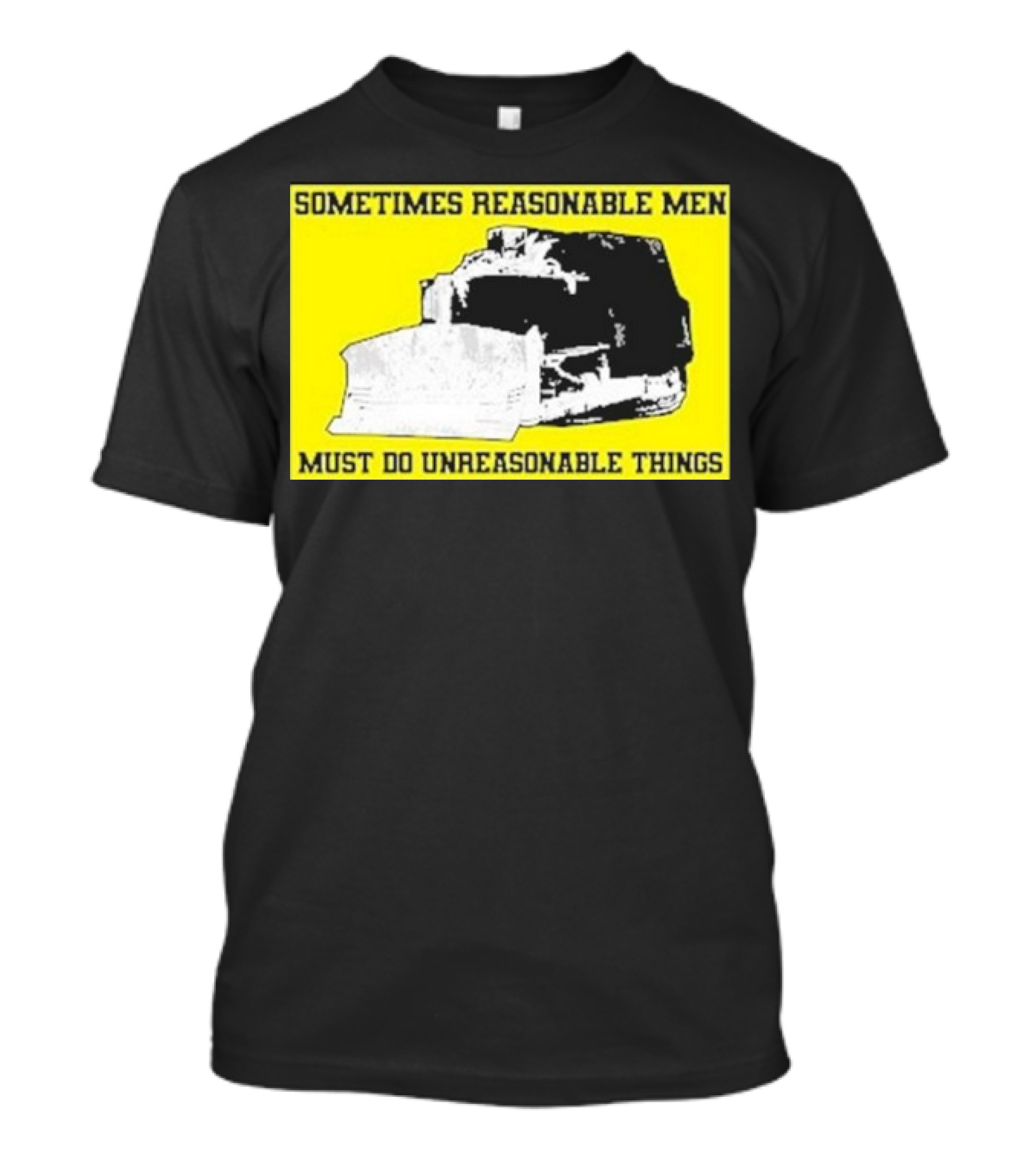 Sometimes Reasonable Men Must Do Unreasonable Things Killdozer T-Shirt