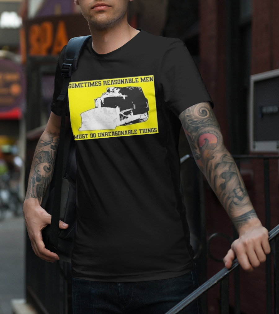 Sometimes Reasonable Men Must Do Unreasonable Things Killdozer T-Shirt