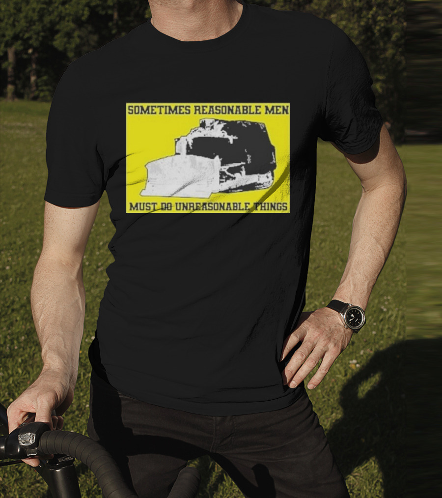 Sometimes Reasonable Men Must Do Unreasonable Things Killdozer T-Shirt