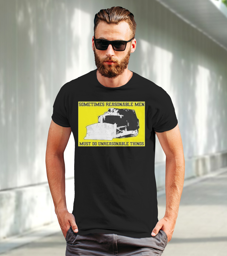 Sometimes Reasonable Men Must Do Unreasonable Things Killdozer T-Shirt