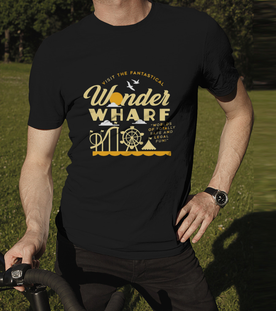 Visit The Fantastical Wonder Wharf Worlds Of Totally Safe And Legal Fun T-Shirt