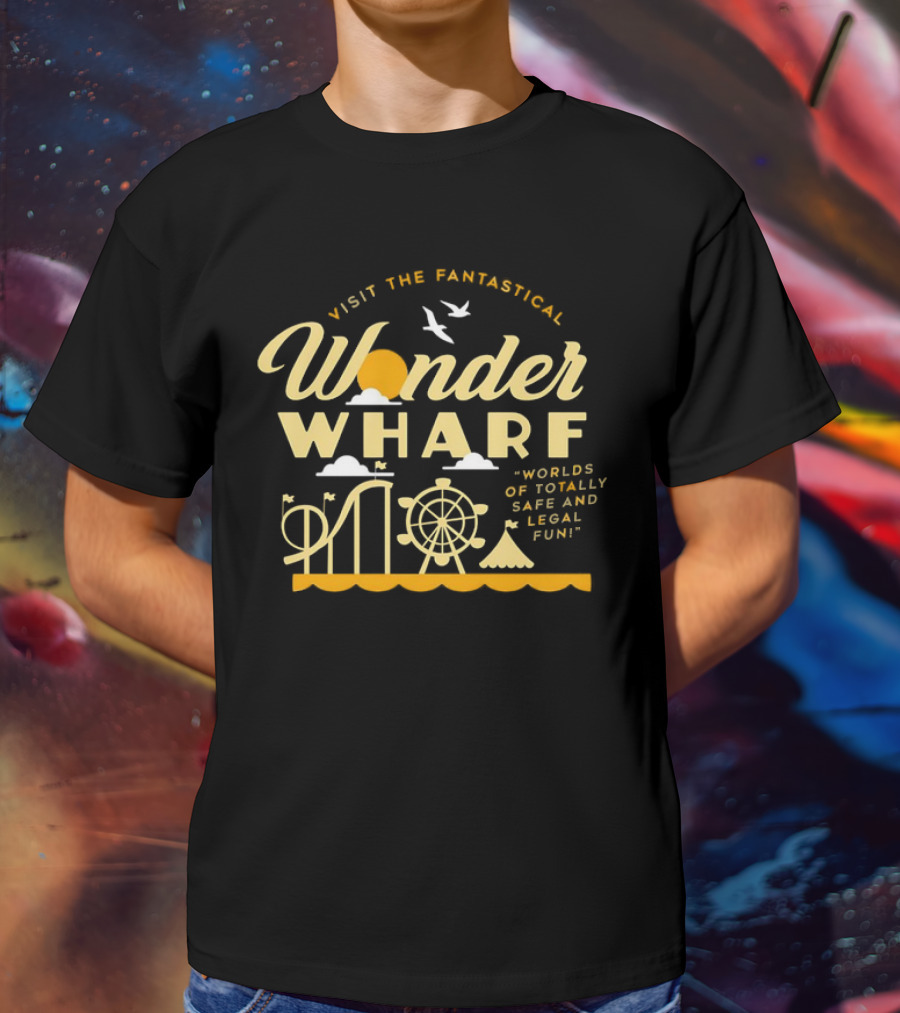 Visit The Fantastical Wonder Wharf Worlds Of Totally Safe And Legal Fun T-Shirt