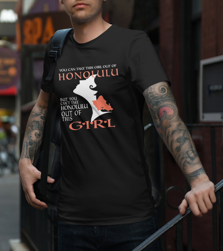 You Can Take This Girl Out Of Honolulu But You Can’t Take Honolulu Out Of This Girl Hawaiian Map T-Shirt