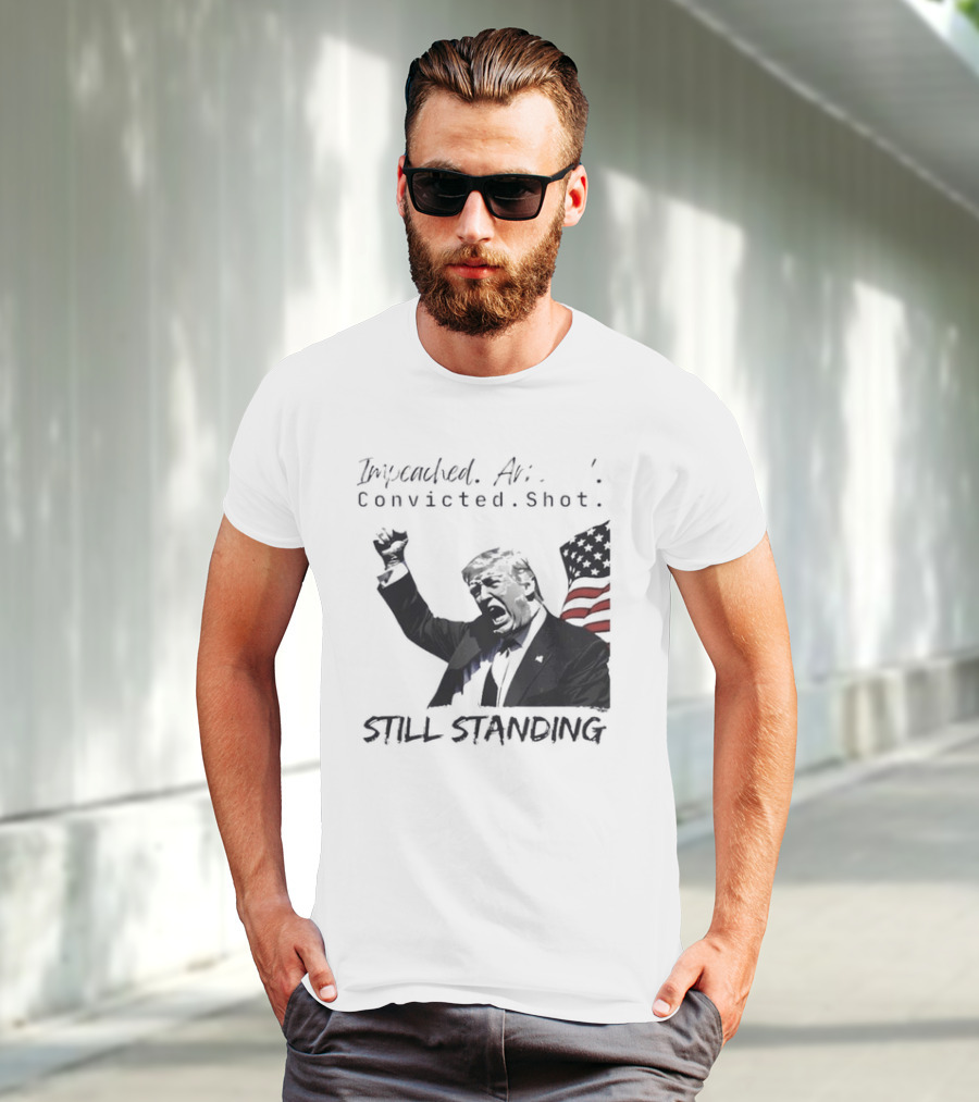 Impeached Arrested Convicted Shot Still Standing T-Shirt