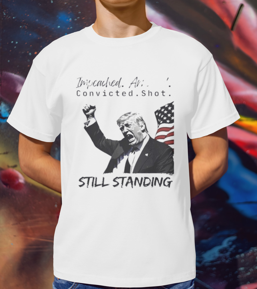 Impeached Arrested Convicted Shot Still Standing T-Shirt