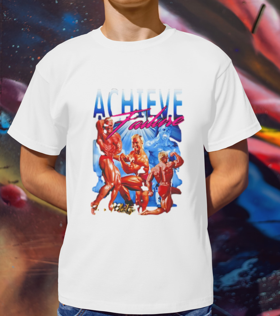 Achieve Failure Tom Platz Bodybuilding Motivation T-Shirt