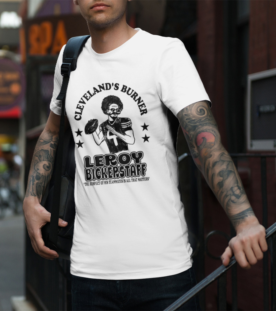 Cleveland's Burner Leroy Bickerstaff The Respect Of His Teammates Is All That Matters T-Shirt