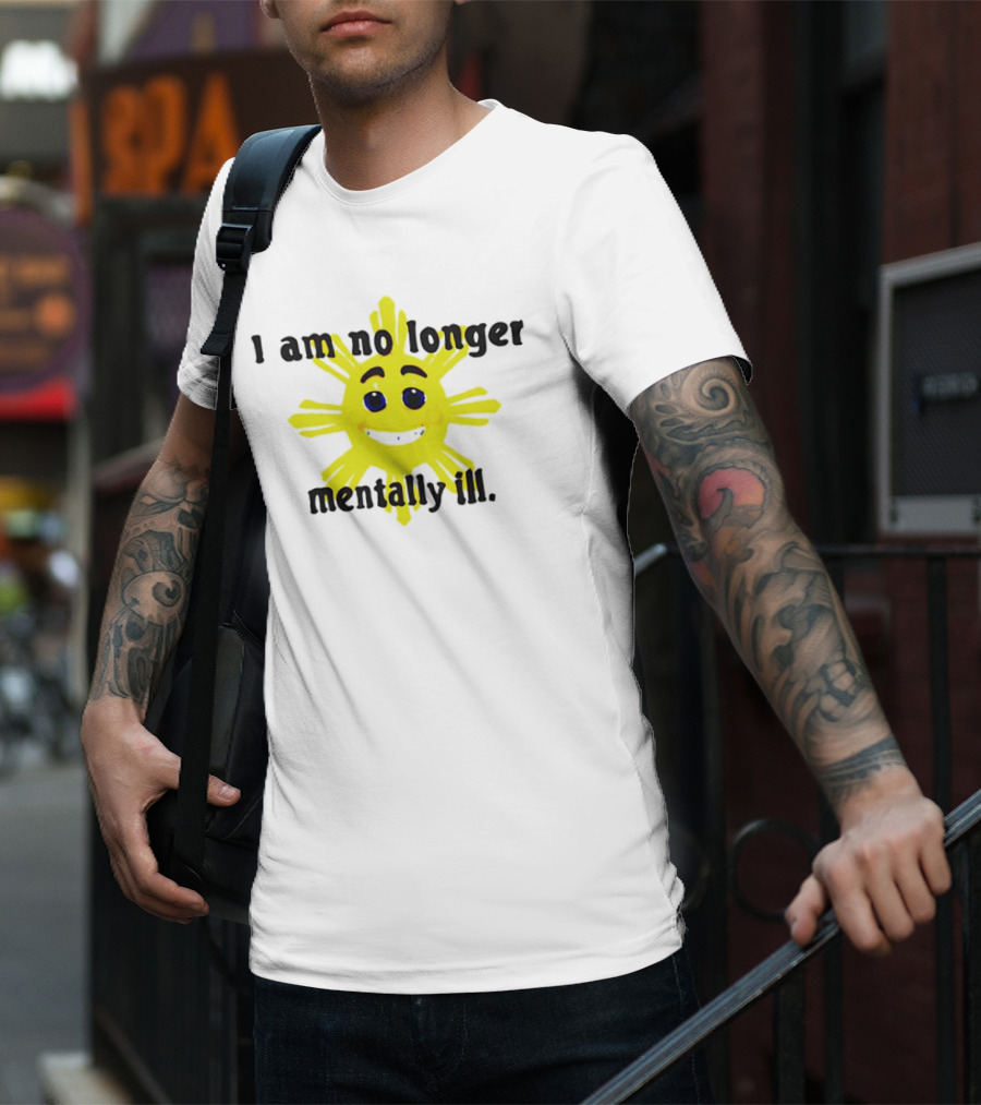 I Am No Longer Mentally Ill Sun T-Shirt