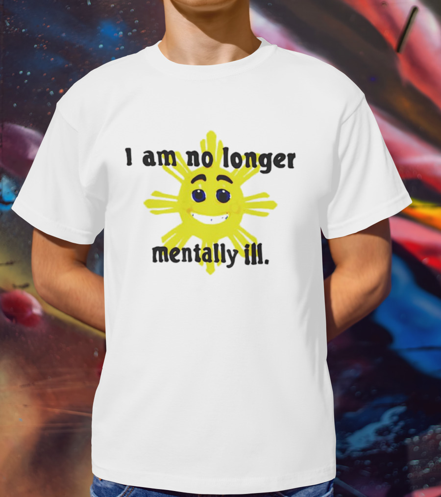 I Am No Longer Mentally Ill Sun T-Shirt