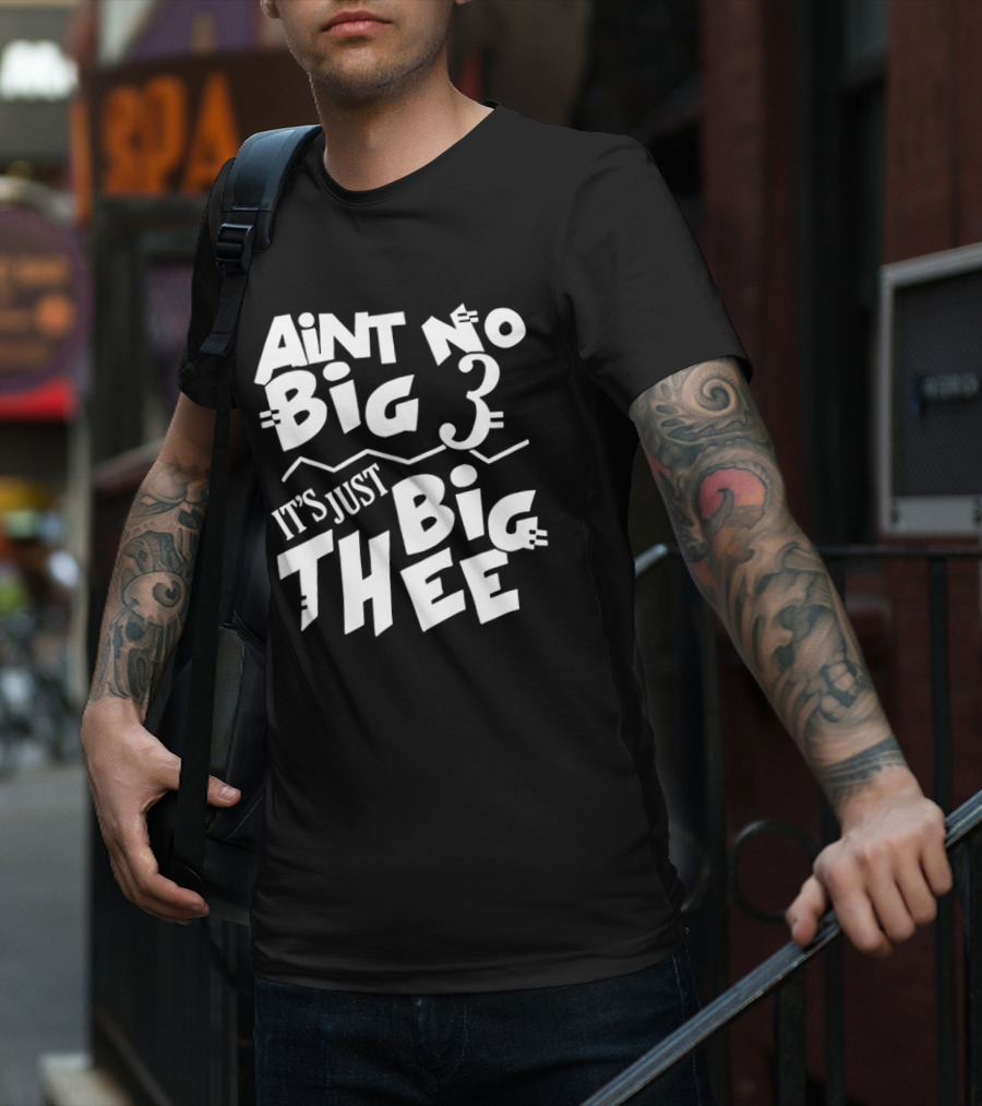 Aint No Big 3 It's Just Big Thee T-Shirt