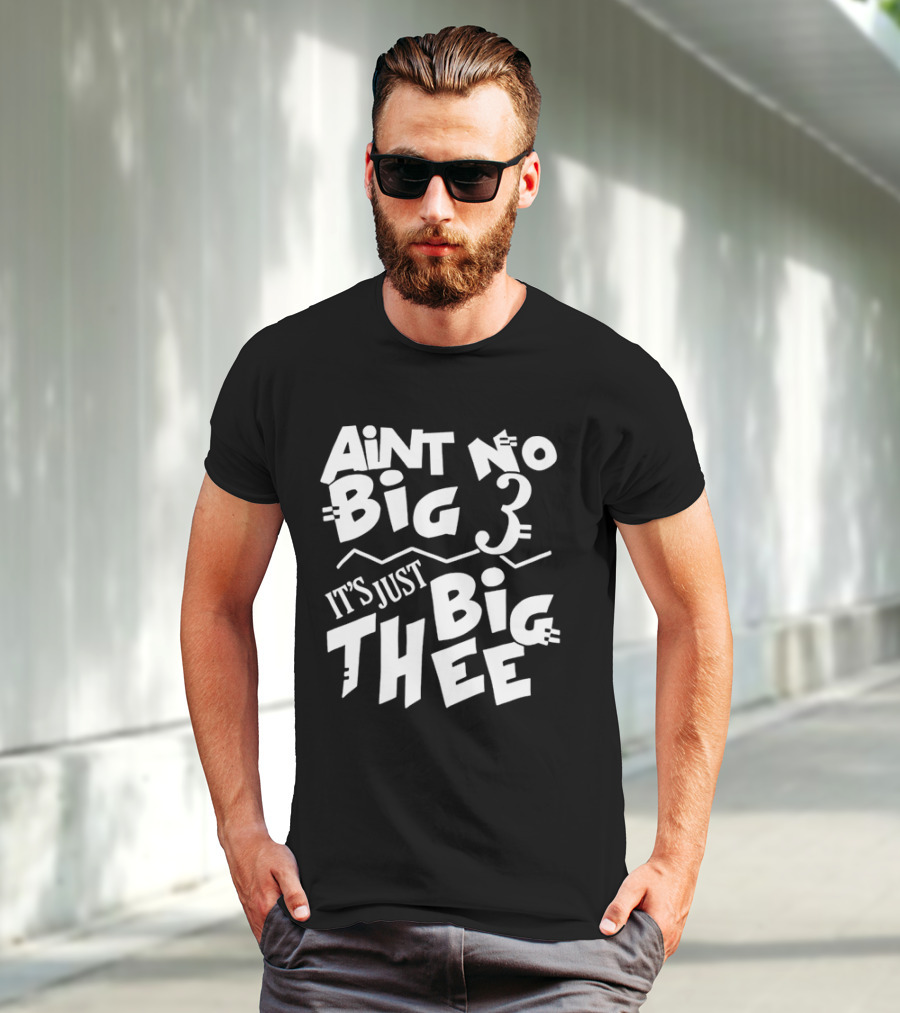 Aint No Big 3 It's Just Big Thee T-Shirt