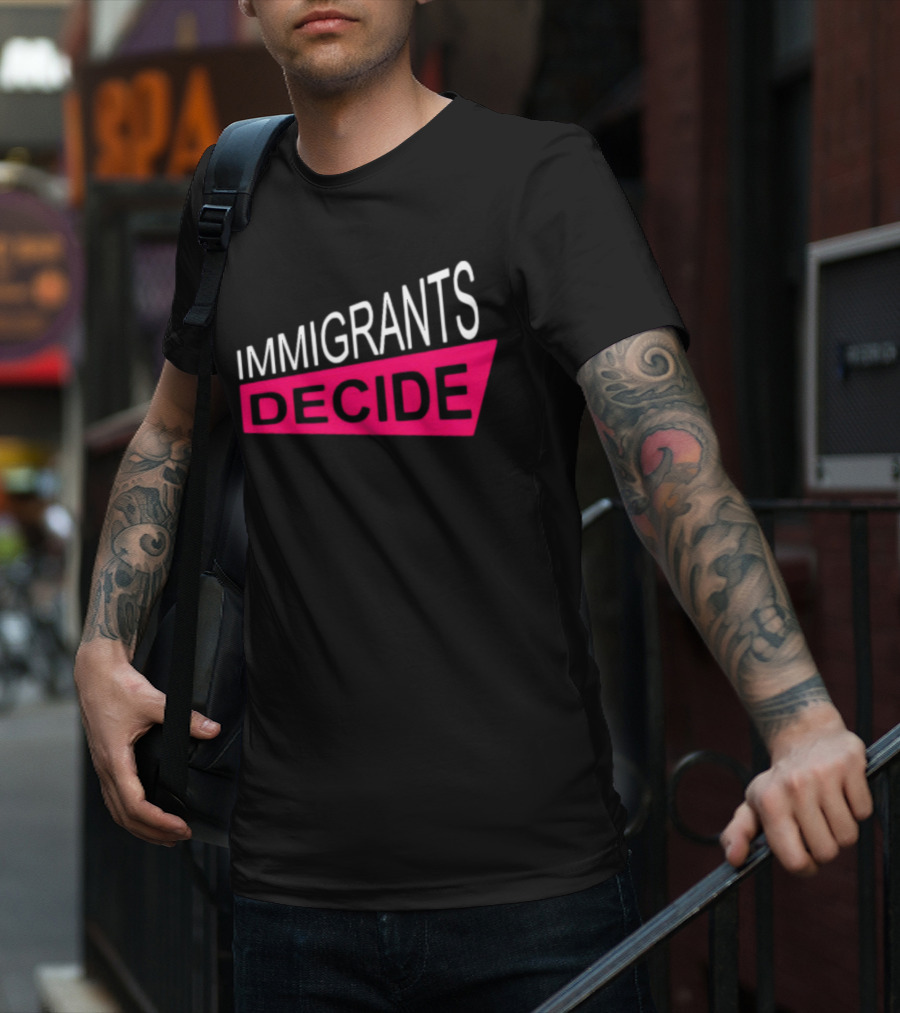 IMMIGRANTS DECIDE T-Shirt