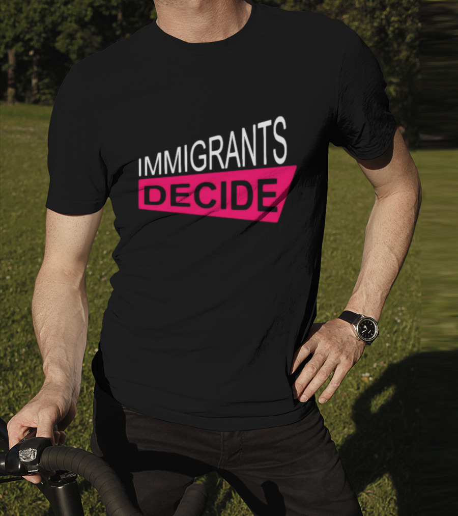 IMMIGRANTS DECIDE T-Shirt