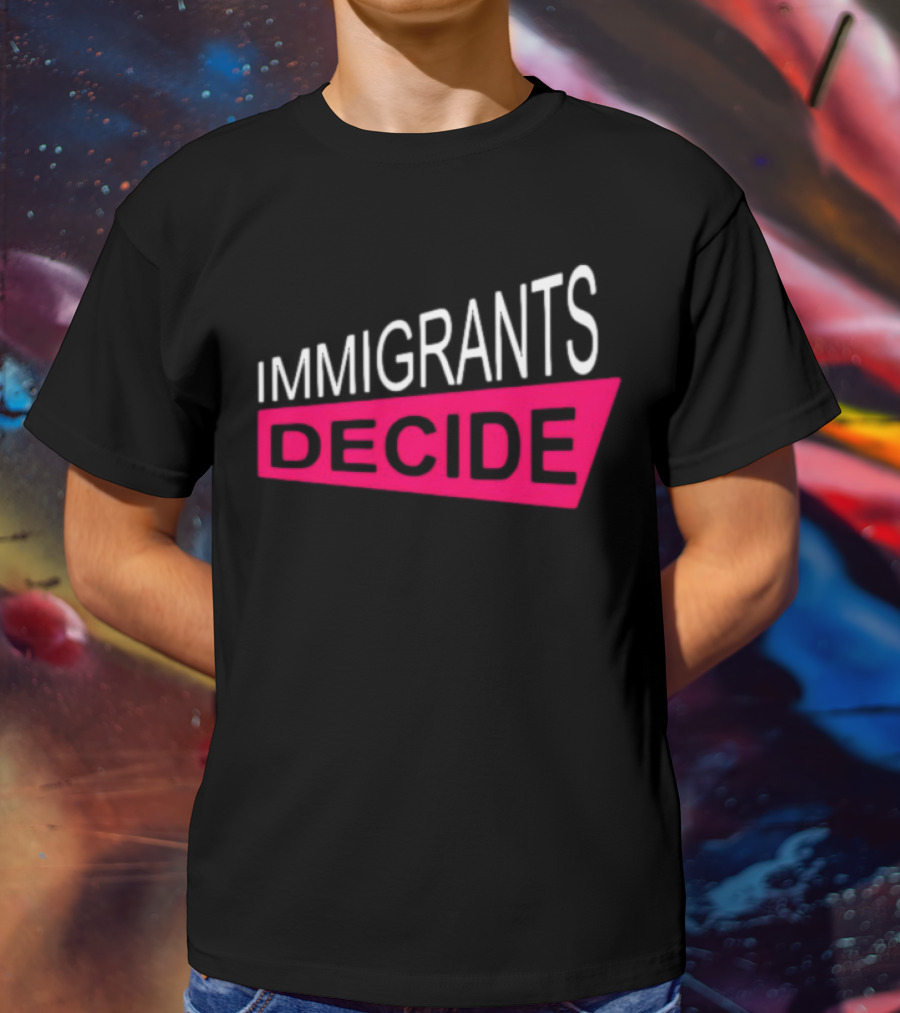 IMMIGRANTS DECIDE T-Shirt