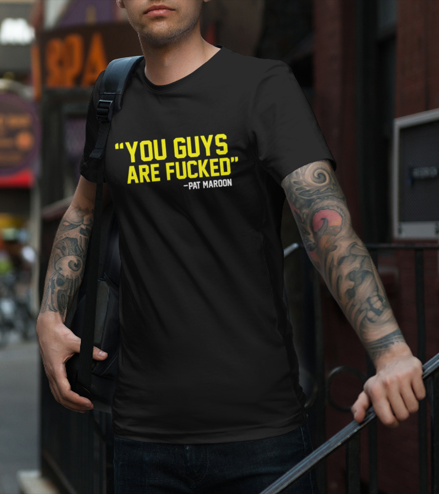 Pat Maroon Quote You Guys Are Fcked T-Shirt