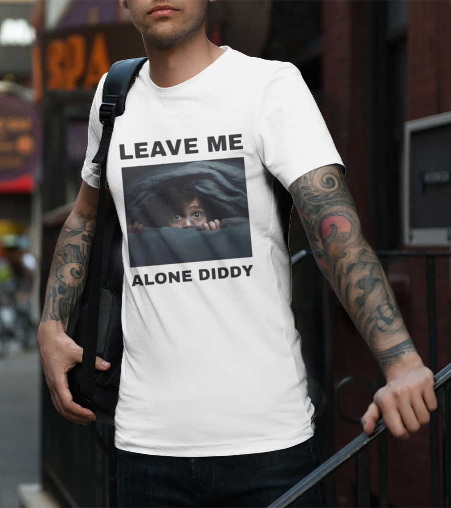 LEAVE ME ALONE DIDDY PEEKING UNDER COVERS FUNNY T-Shirt