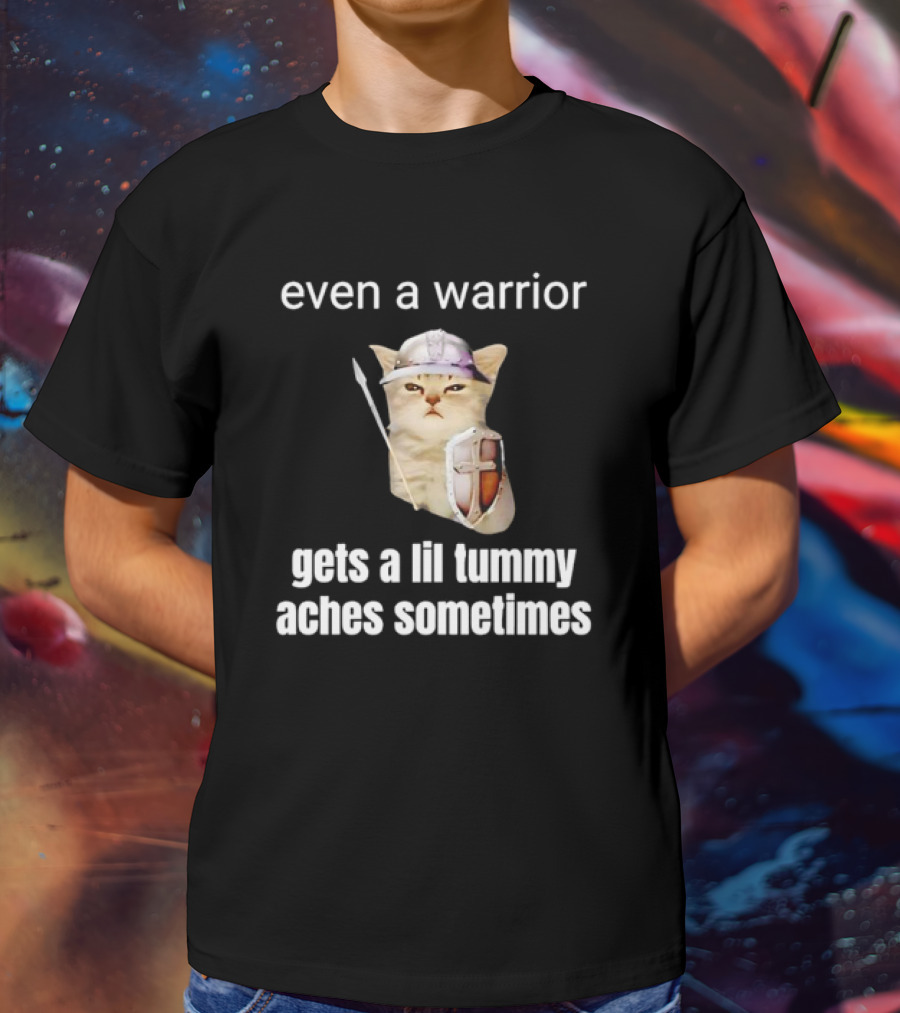 Even A Warrior Cat Gets A Lil Tummy Aches Sometimes T-Shirt