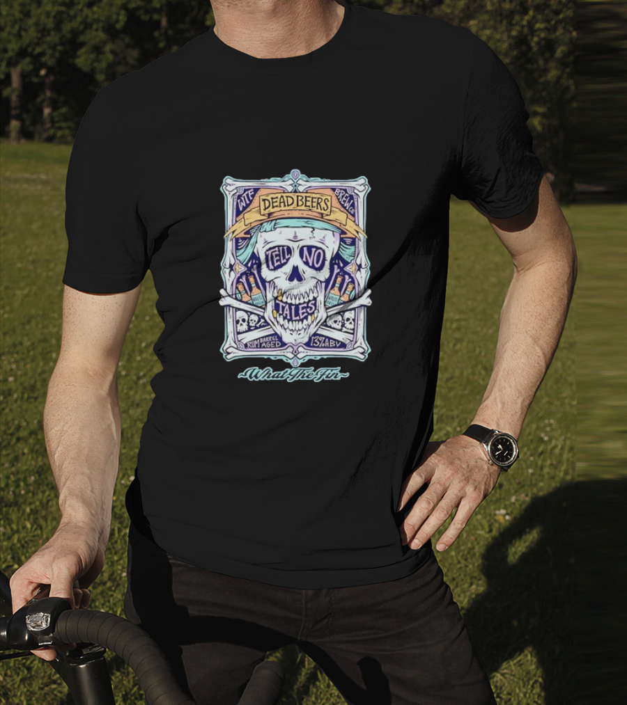 Dead Beers Skull Tell No Tales What The Fin Rum Barrel Aged 13% ABV T-Shirt