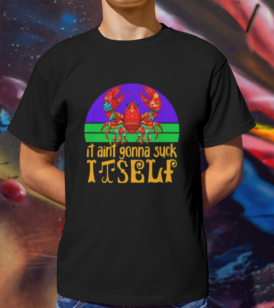 Crawfish Mardi Gras It Ain't Gonna Suck Itself T-Shirt