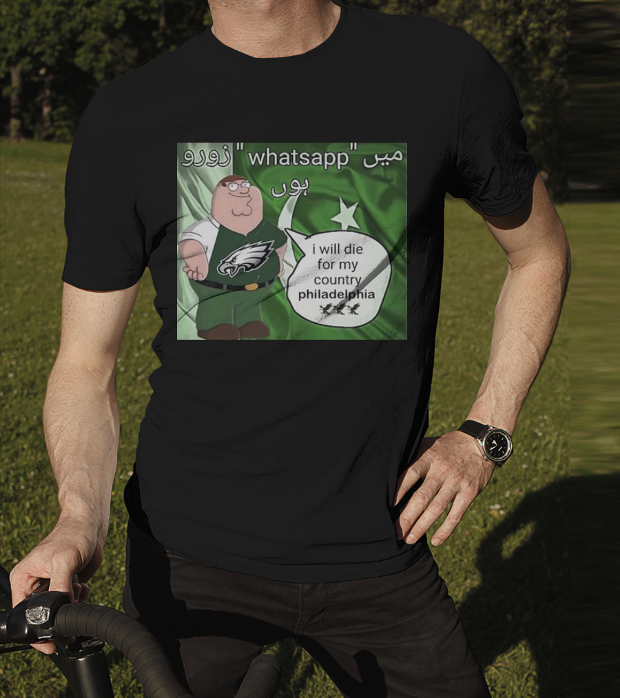 Peter Griffin Philadelphia Eagles I Will Die For My Country Pakistan Flag WhatsApp T-Shirt