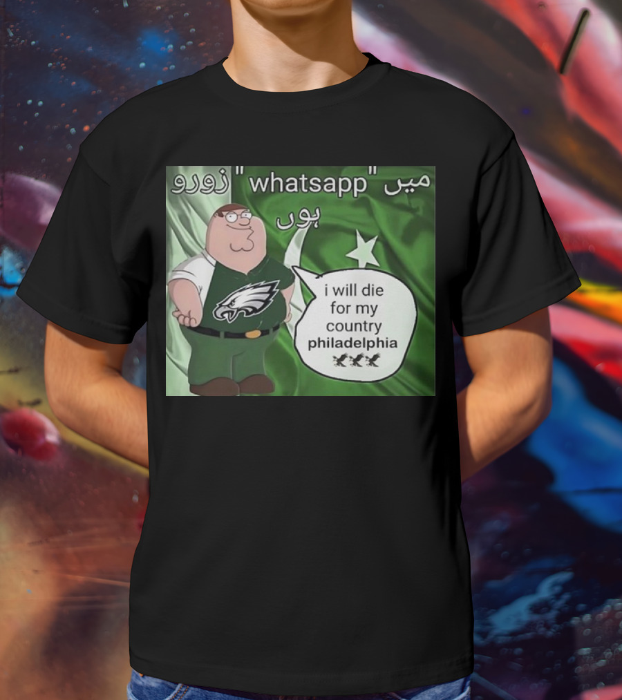 Peter Griffin Philadelphia Eagles I Will Die For My Country Pakistan Flag WhatsApp T-Shirt
