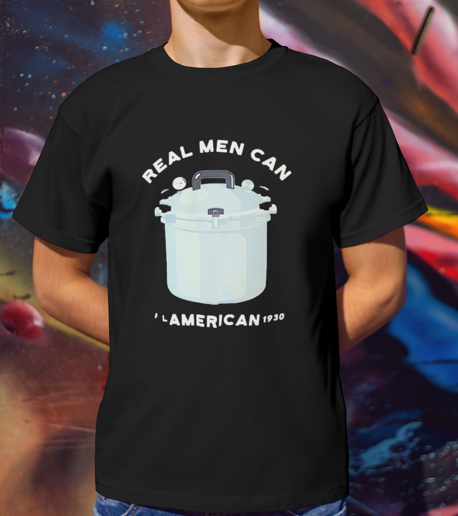Real Men Can All American 1930 Pressure Cooker T-Shirt