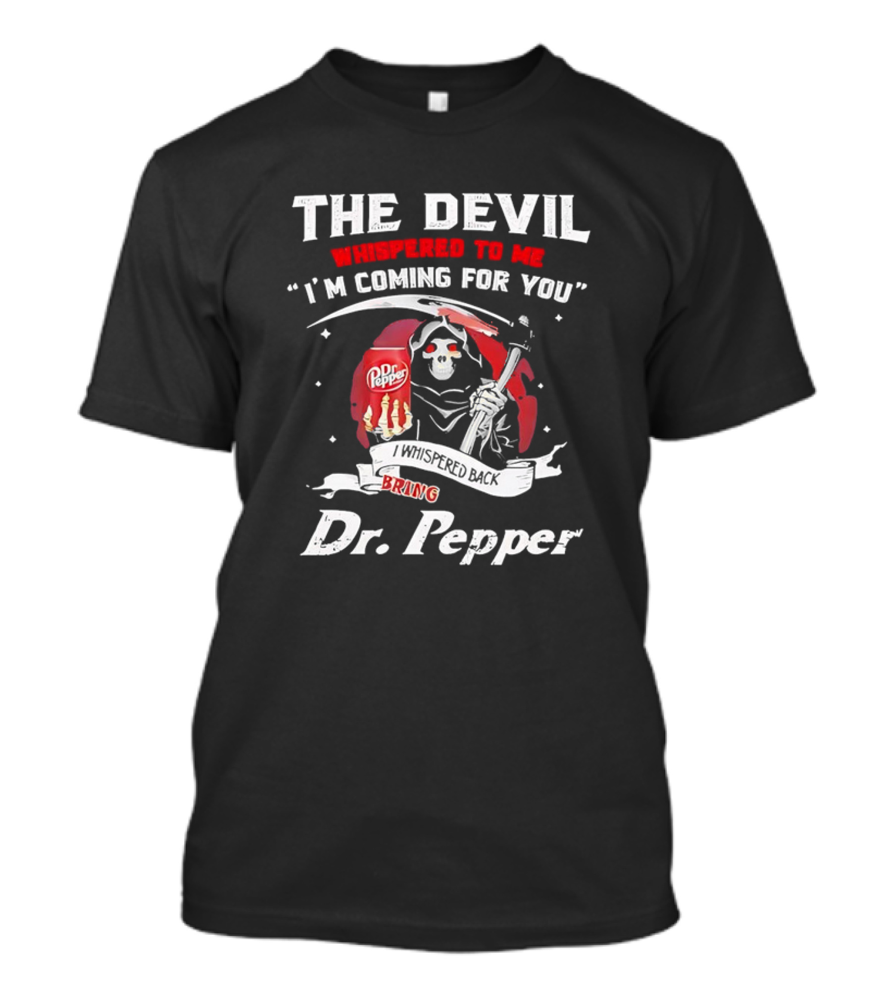 The Devil Whispered To Me I'm Coming For You I Whispered Back Bring Dr Pepper Grim Reaper T-Shirt