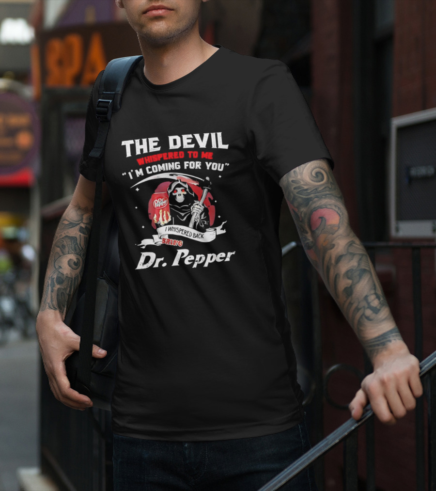 The Devil Whispered To Me I'm Coming For You I Whispered Back Bring Dr Pepper Grim Reaper T-Shirt