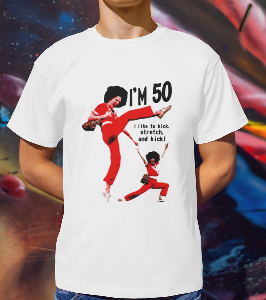 Sally O’Malley I’m 50 I Like To Kick Stretch And Kick Enthusiastic Pose T-Shirt