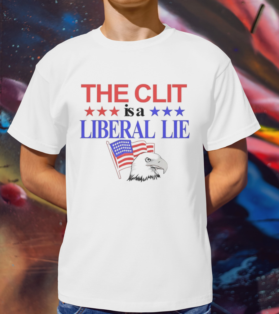The Clit Is A Liberal Lie Patriotic Eagle With American Flag Stars T-Shirt