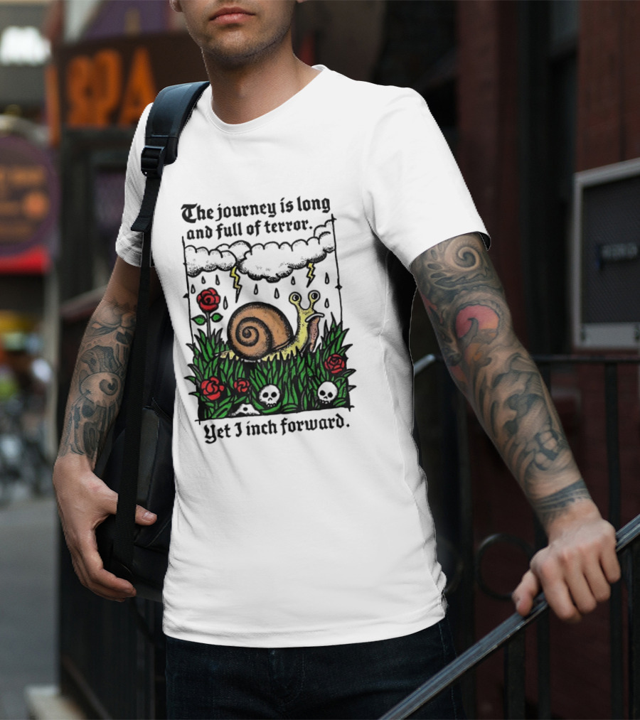 The Journey Is Long And Full Of Terror With Snail, Lightning, Skulls, And Roses Yet I Inch Forward T-Shirt
