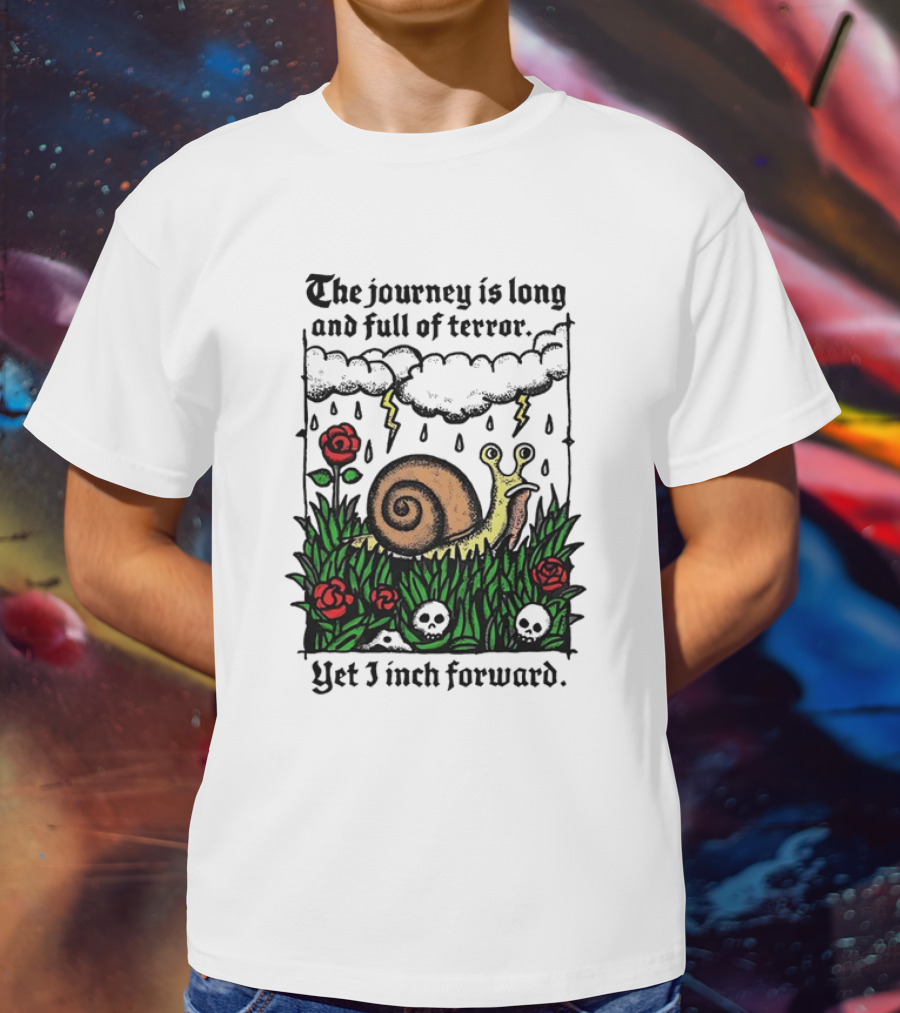 The Journey Is Long And Full Of Terror With Snail, Lightning, Skulls, And Roses Yet I Inch Forward T-Shirt