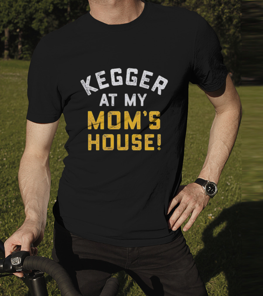 Kegger At My Mom's House T-Shirt